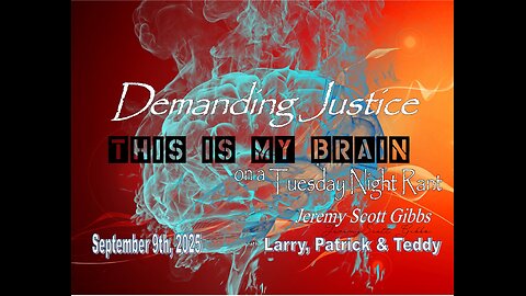 This Is My Brain... On A Tuesday Night Demanding Justice Rant - Sept 9th, 2025
