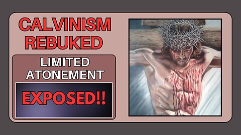The False Doctrine of Limited Atonement Exposed