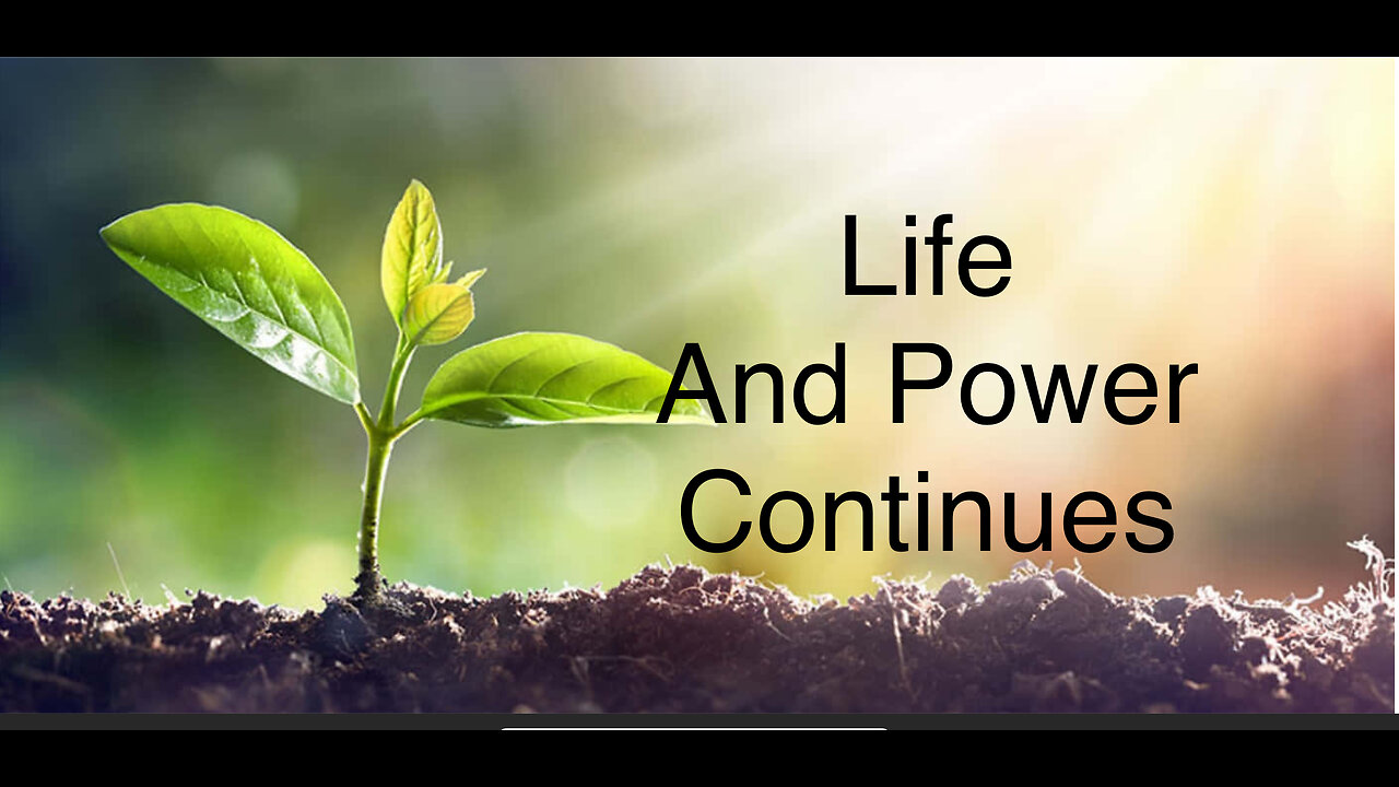 LIFE AND POWER CONTINUES