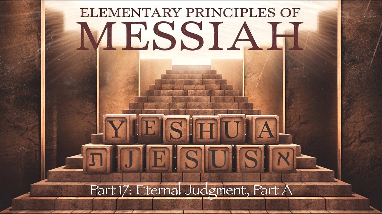 Elementary Principles of Messiah, Part 17 (Eternal Judgment, Part A)