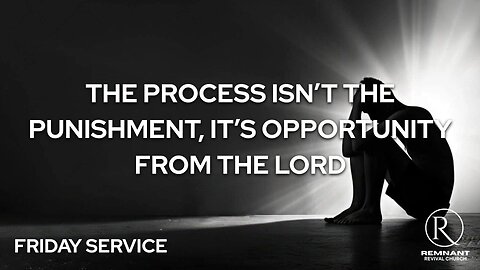 The Process Isn’t the Punishment, It’s Opportunity from the Lord • Sunday Service