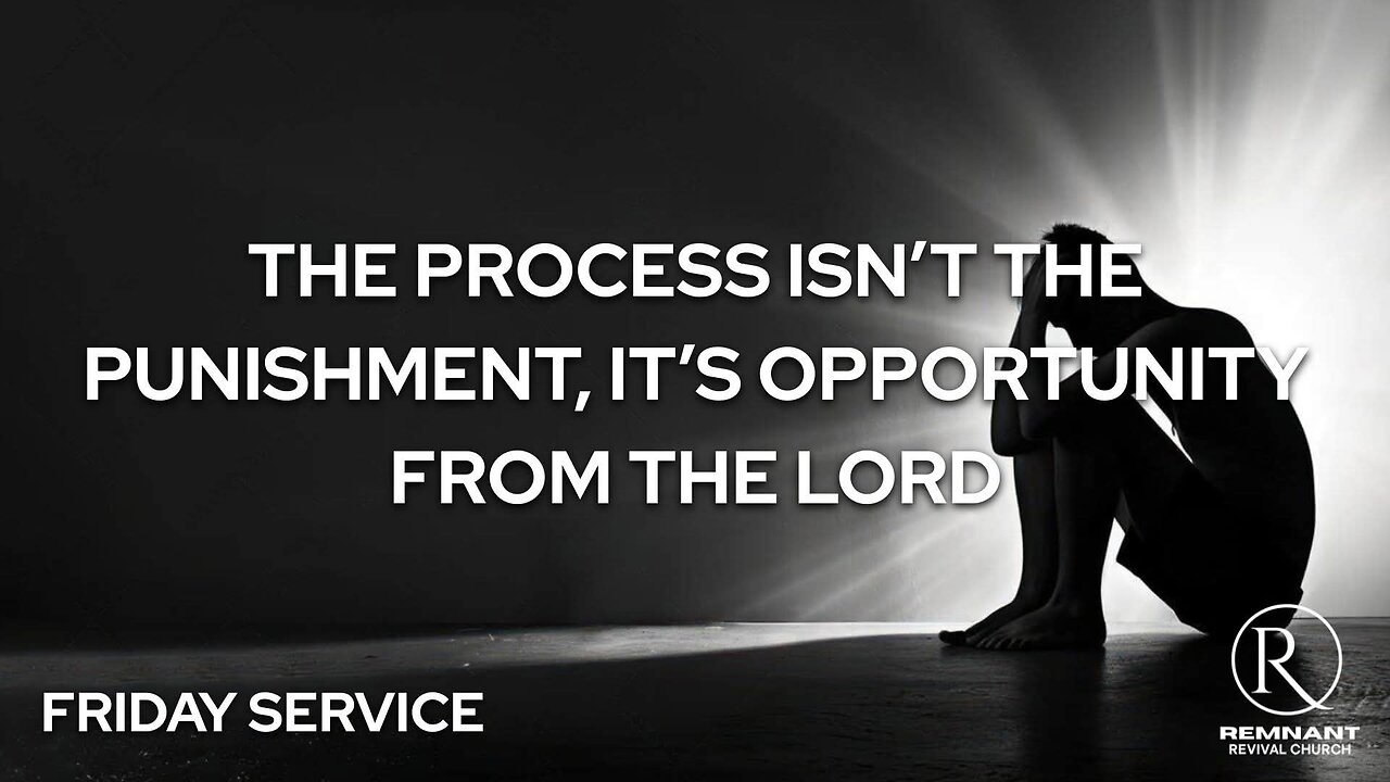 The Process Isn’t the Punishment, It’s Opportunity from the Lord • Sunday Service
