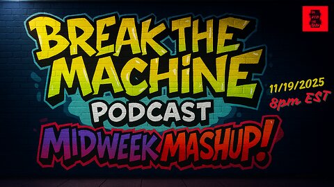 BREAK THE MACHINE Podcast Episode 139 11/19/2025 Midweek MashUp!