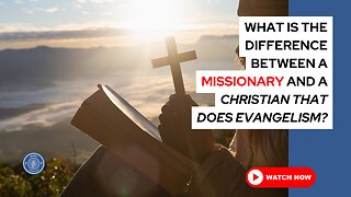 What is the difference between a missionary and a Christian that does evangelism?