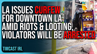 LA Issues CURFEW For Downtown LA Amid Riots & Looting, Violators Will Be ARRESTED