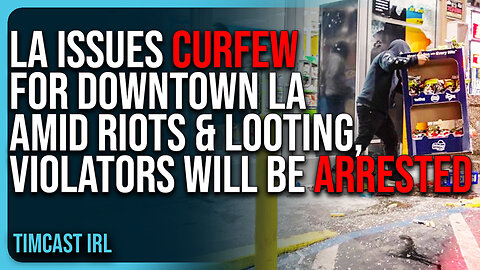 LA Issues CURFEW For Downtown LA Amid Riots & Looting, Violators Will Be ARRESTED