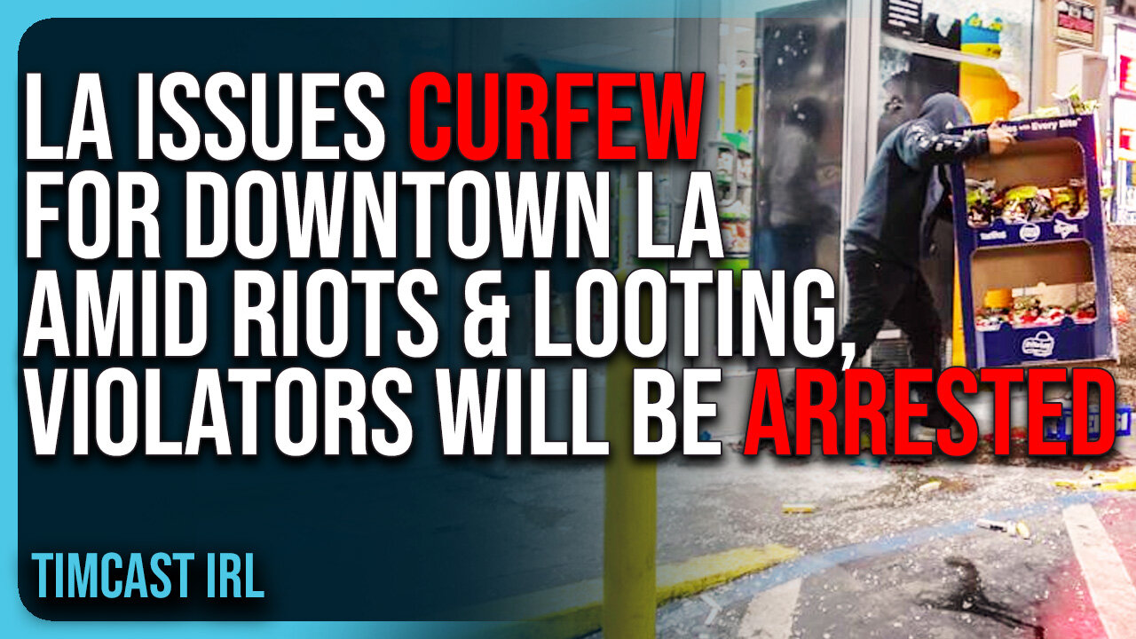 LA Issues CURFEW For Downtown LA Amid Riots & Looting, Violators Will Be ARRESTED