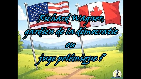 Richard Wagner, gardien de la démocratie ou juge polémique ? 🇨🇦🇺🇸