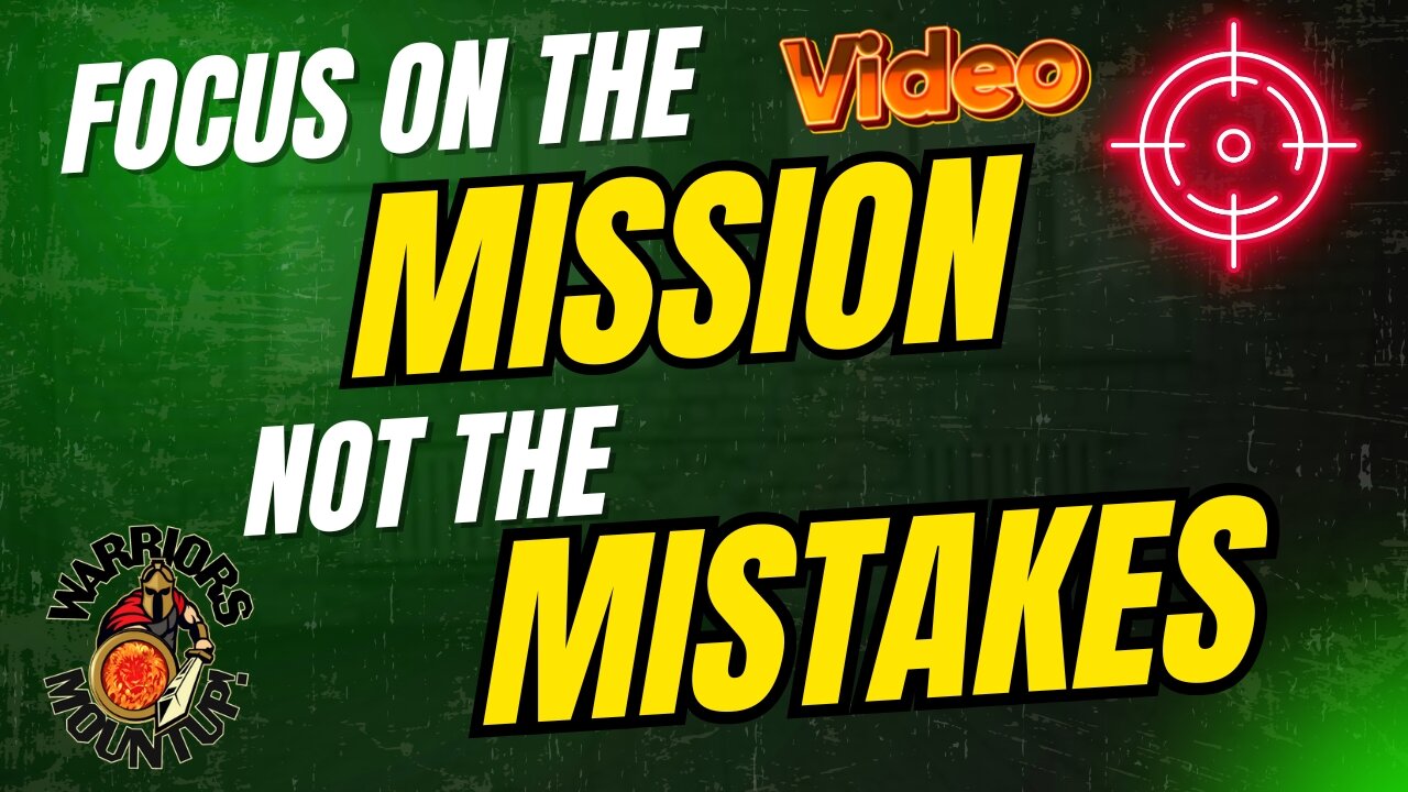 Focus On The Mission Not The Mistakes