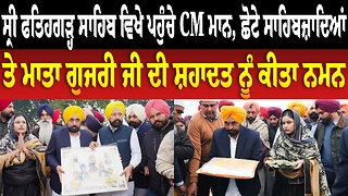 ਸ੍ਰੀ ਫਤਿਹਗੜ੍ਹ ਸਾਹਿਬ ਵਿਖੇ ਪਹੁੰਚੇ CM ਮਾਨ, ਛੋਟੇ ਸਾਹਿਬਜ਼ਾਦਿਆਂ ਤੇ ਮਾਤਾ ਗੁਜਰੀ ਜੀ ਦੀ ਸ਼ਹਾਦਤ ਨੂੰ ਕੀਤਾ ਨਮਨ