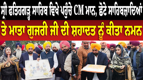 ਸ੍ਰੀ ਫਤਿਹਗੜ੍ਹ ਸਾਹਿਬ ਵਿਖੇ ਪਹੁੰਚੇ CM ਮਾਨ, ਛੋਟੇ ਸਾਹਿਬਜ਼ਾਦਿਆਂ ਤੇ ਮਾਤਾ ਗੁਜਰੀ ਜੀ ਦੀ ਸ਼ਹਾਦਤ ਨੂੰ ਕੀਤਾ ਨਮਨ