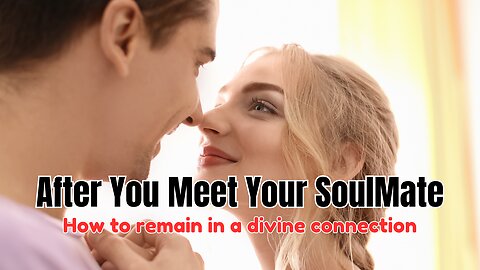 After You Meet Your Soulmate, How to Remain in a Divine Connection