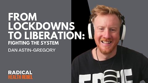 From Lockdowns to Liberation: Fighting the System with Dan Astin-Gregory - FULL VERSION