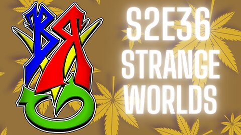 Bong Rips and Video Games | S2E36 Strange Worlds