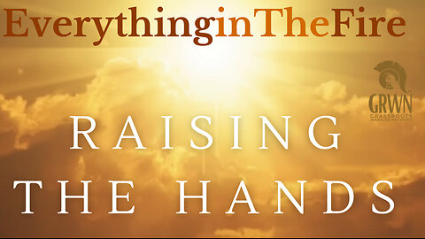 Everything In The Fire ~ Raising The Hands