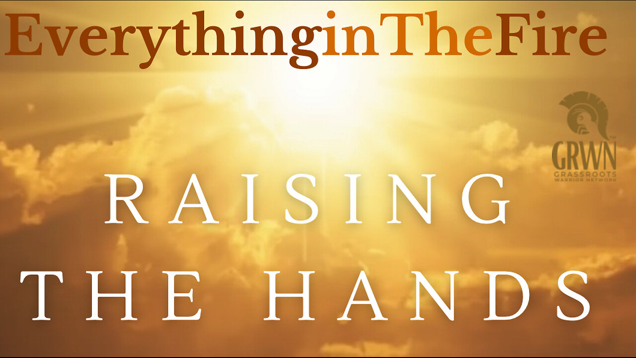 Everything In The Fire ~ Raising The Hands