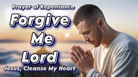 Lord, Forgive Me - Deep Prayer of Repentance & Cleansing
