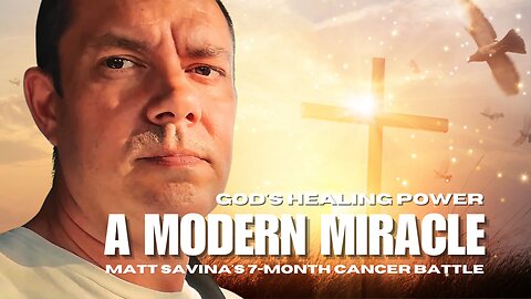 A Modern Miracle: Matt Savina's 7-Month Cancer Battle & God's Healing Power