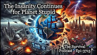 The Insanity Continues for Planet Stupid - Epi-3715