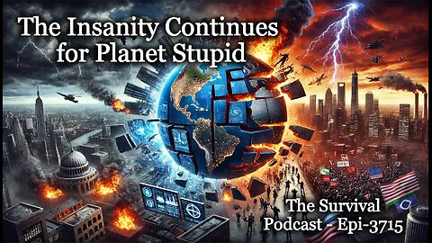 The Insanity Continues for Planet Stupid - Epi-3715
