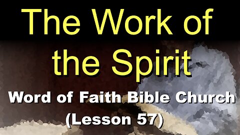 Word of Faith Bible Church (Lesson 57): The Work of the Spirit