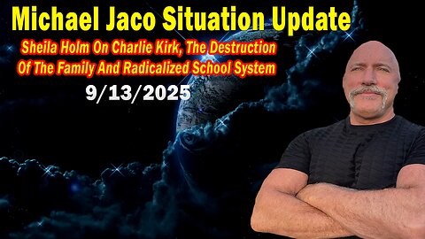 Michael Jaco Situation Update Sep 13: "Sheila Holm On Charlie Kirk, The Destruction Of The Family And Radicalized School System"