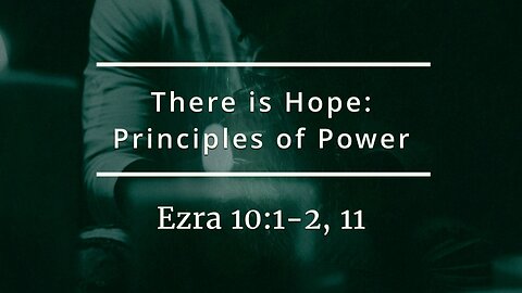 Mar. 16, 2025 - Sunday PM MESSAGE - There Is Hope: Principles of Power (Ezra 10:1-2, 11)