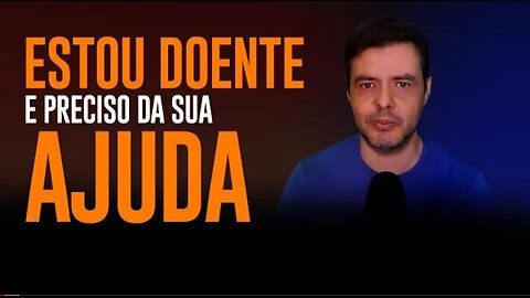 Estou DOENTE e preciso da SUA AJUDA