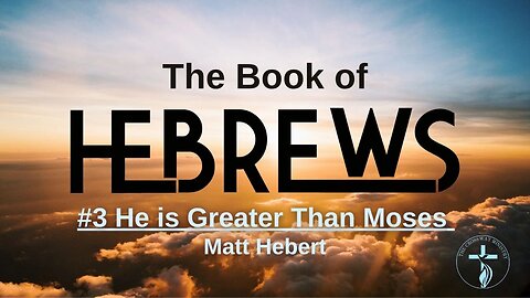 Hebrews: #3 He is Greater Than Moses