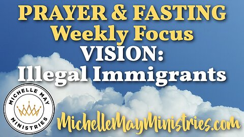 Prayer & Fasting FOCUS | VISION: Illegal Immigrant