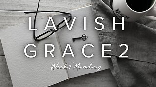 Lavish Grace Week 2 Monday