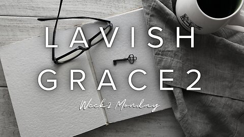 Lavish Grace Week 2 Monday