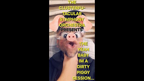 The Clusterfu-tacular symphony Orchestra Presents The "yeah baby, im a dirty piggy" session part