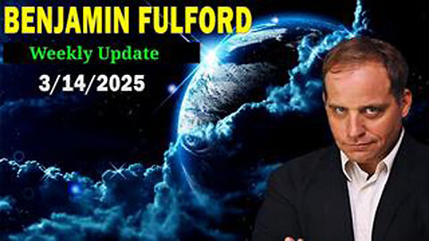 BENJAMIN FULFORD UPDATE 03/14/2025 (BENJAMIN FULFORD)