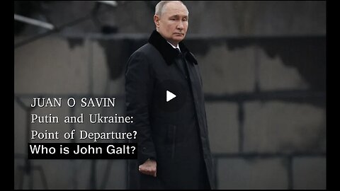Juan O Savin - Putin and Ukraine: Point of Departure? WHO IS John Galt?