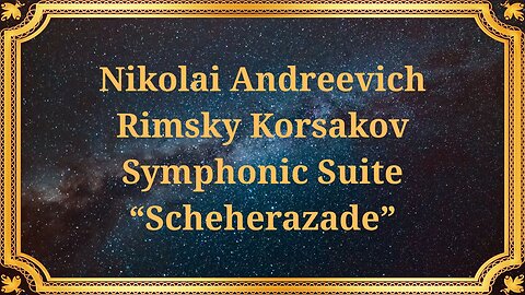 Nikolai Andreevich Rimsky Korsakov Symphonic Suite “Scheherazade”