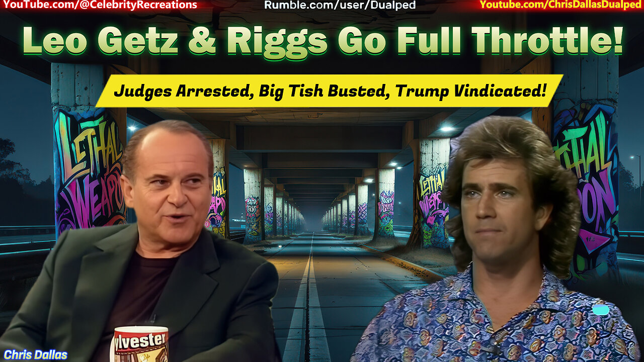 Leo Getz & Riggs Go Full Throttle! Judges Arrested, Big Tish Busted, Trump Vindicated!