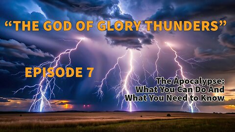 “THE GOD OF GLORY THUNDERS!” What You Need to Know and What You Can Do to Survive the Coming Times.