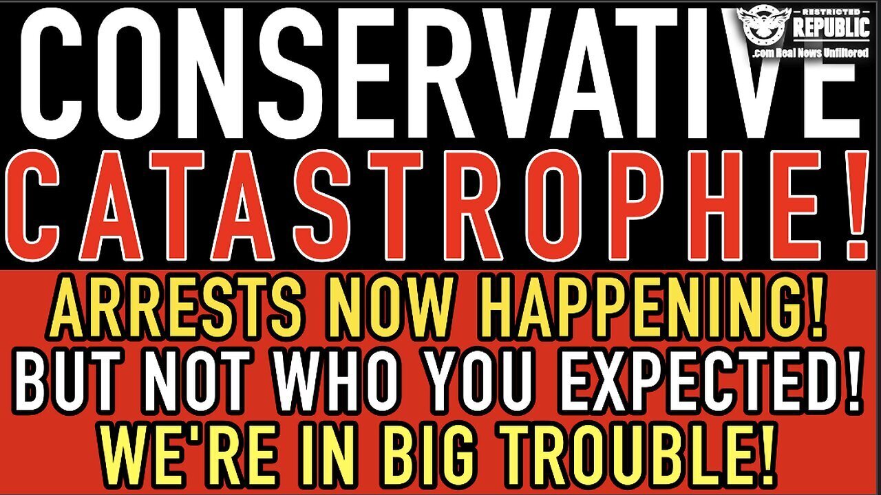 Conservative Catastrophe! Arrests Now Happening! But Not Who You Expected! We’Re In Big Trouble!!!