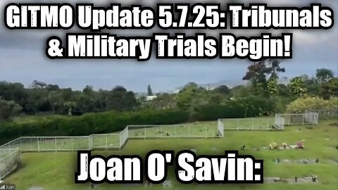 Juan O' Savin: GITMO Update 5.7.25 - Tribunals & Military Trials Finally Begin!
