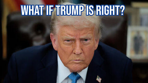 What if Trump is right?