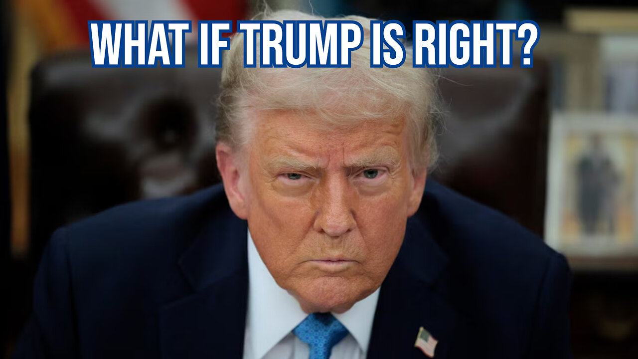 What if Trump is right?