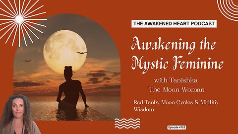 Awakening the Mystic Feminine: Red Tents, Moon Cycles & Midlife Wisdom w/ Tanishka