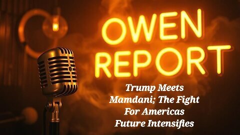 Owen Report - 11-21-25 - Trump Meets Mamdani; The Fight For Americas Future Intensifies