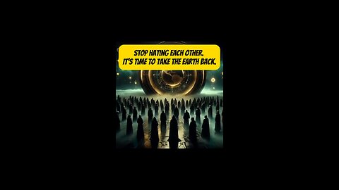 Stop hating each other and take back the earth.