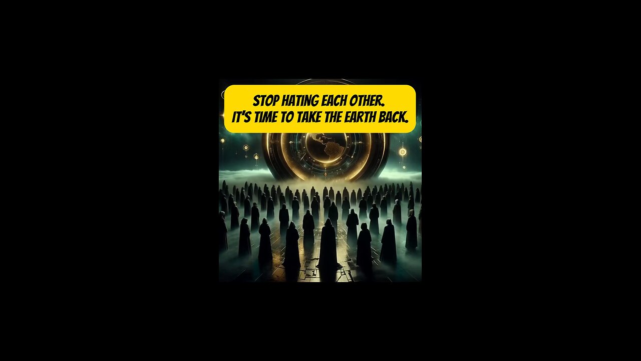 Stop hating each other and take back the earth.