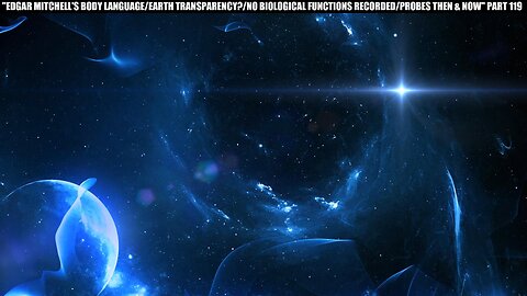 EDGAR MITCHELL BODY LANGUAGE/ EARTH TRANSPARENCY /NO BIOLOGICAL FUNCTIONS/ PROBES THEN & NOW" P119