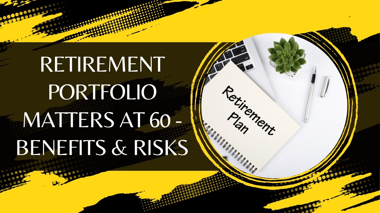 Retirement Portfolio Matters at 60 - Benefits and Risks You Should Know