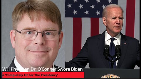 WH Physician Dr. O’Conner Swore Biden Was ‘Completely Fit For The Presidency’