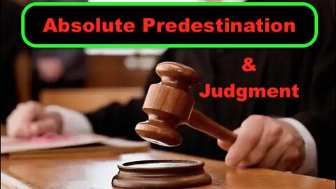 Absolute Predestination & Judgment